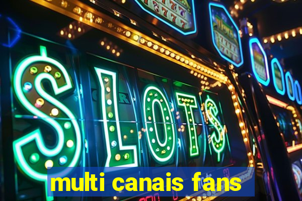 multi canais fans